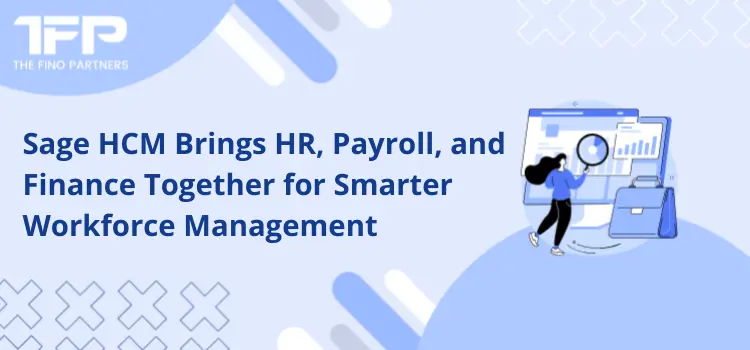 Sage HCM Unifies HR, Payroll, and Finance for Smarter Workforce Management
